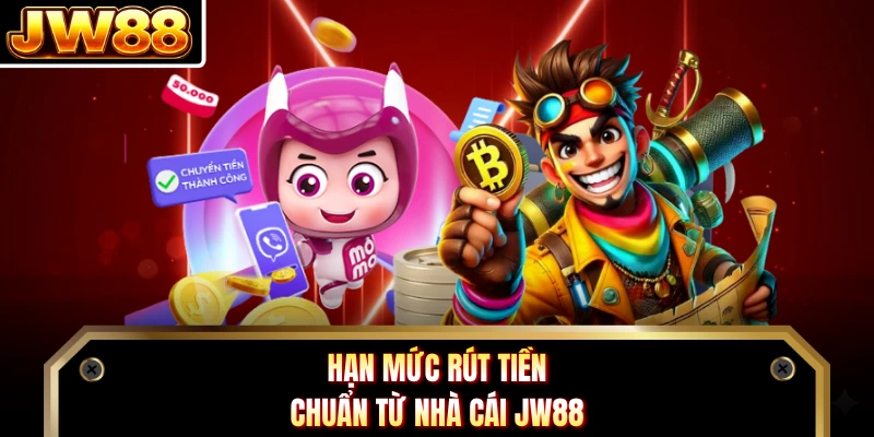Hạn mức rút tiền chuẩn từ nhà cái JW88