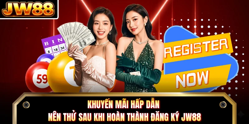 Khuyến mãi hấp dẫn nên thử sau khi hoàn thành đăng ký JW88