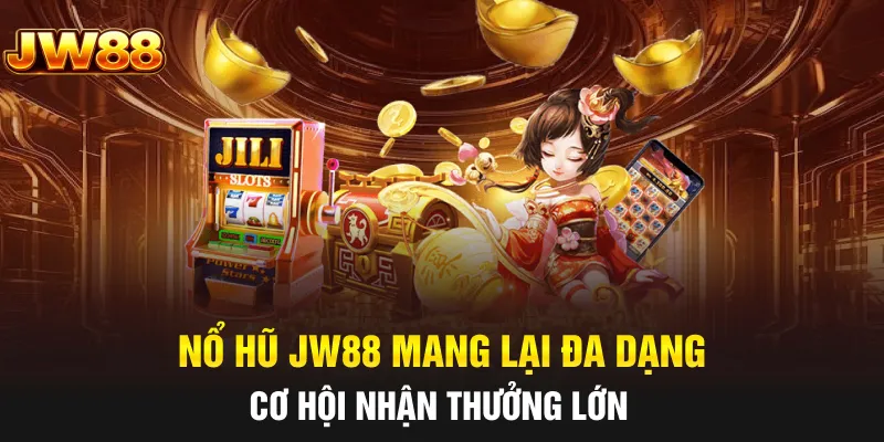 Nổ hũ JW88 mang lại đa dạng cơ hội nhận thưởng lớn