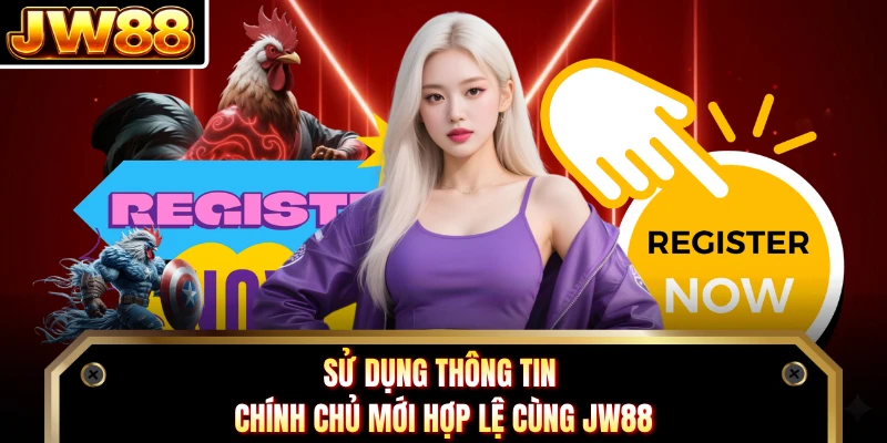 Sử dụng thông tin chính chủ mới hợp lệ cùng JW88