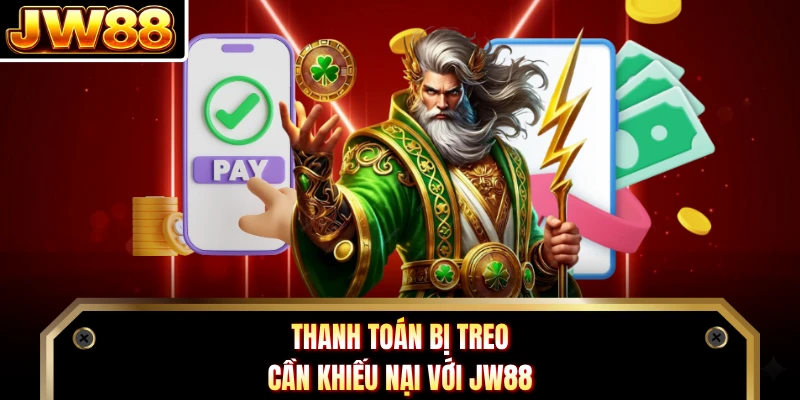 Thanh toán bị treo cần khiếu nại với JW88
