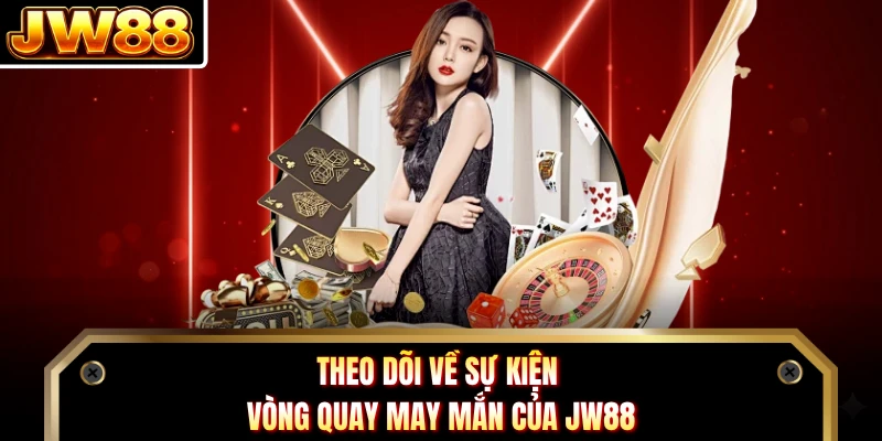 Theo dõi về sự kiện vòng quay may mắn của JW88