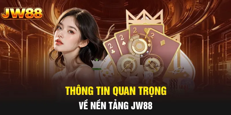 Thông tin quan trọng về nền tảng JW88